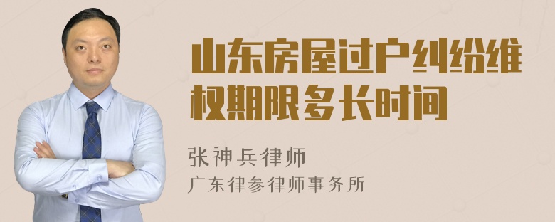 山东房屋过户纠纷维权期限多长时间