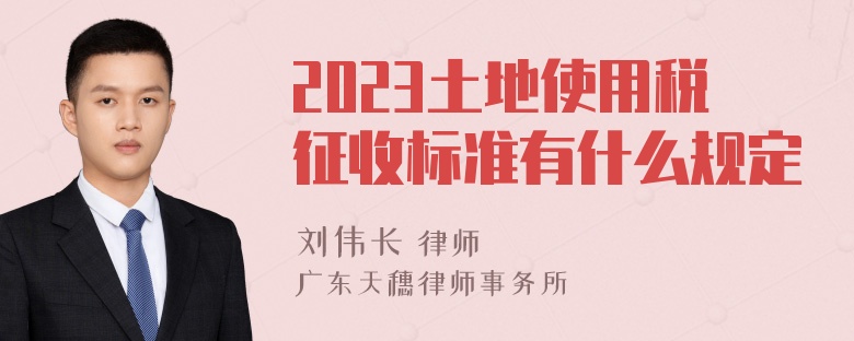 2023土地使用税征收标准有什么规定