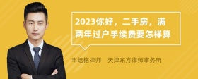 2023你好，二手房，满两年过户手续费要怎样算