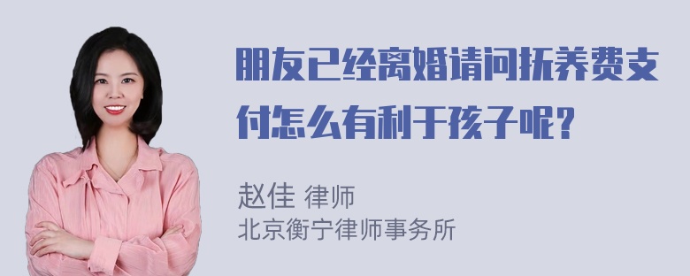 朋友已经离婚请问抚养费支付怎么有利于孩子呢？