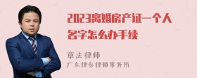 2023离婚房产证一个人名字怎么办手续