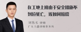 在工地上班由于安全措施不到位死亡，该如何赔偿