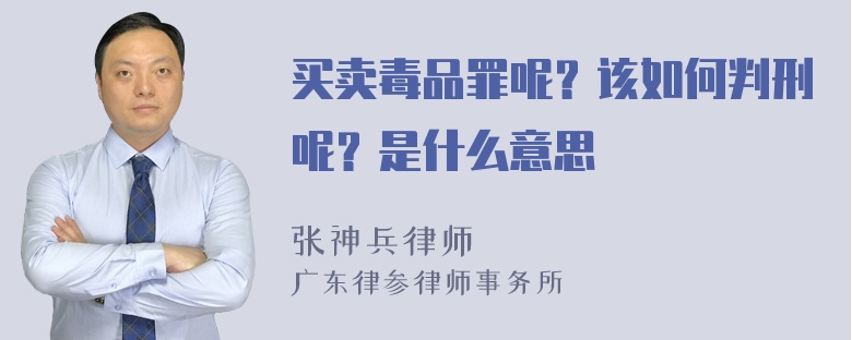 买卖毒品罪呢？该如何判刑呢？是什么意思