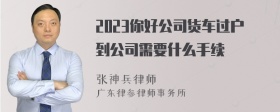 2023你好公司货车过户到公司需要什么手续