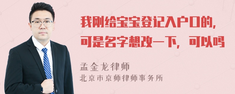 我刚给宝宝登记入户口的，可是名字想改一下，可以吗