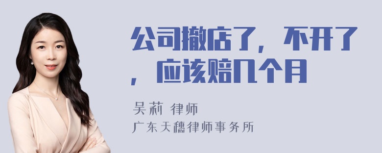 公司撤店了，不开了，应该赔几个月