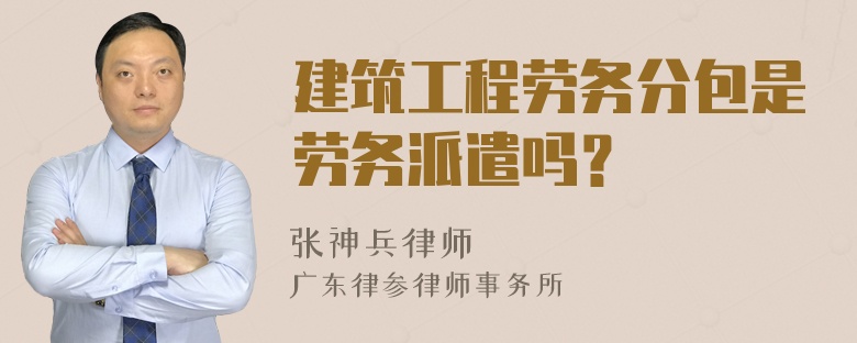 建筑工程劳务分包是劳务派遣吗？