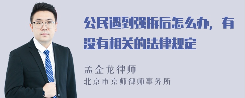 公民遇到强拆后怎么办，有没有相关的法律规定