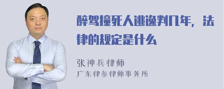 醉驾撞死人逃逸判几年，法律的规定是什么