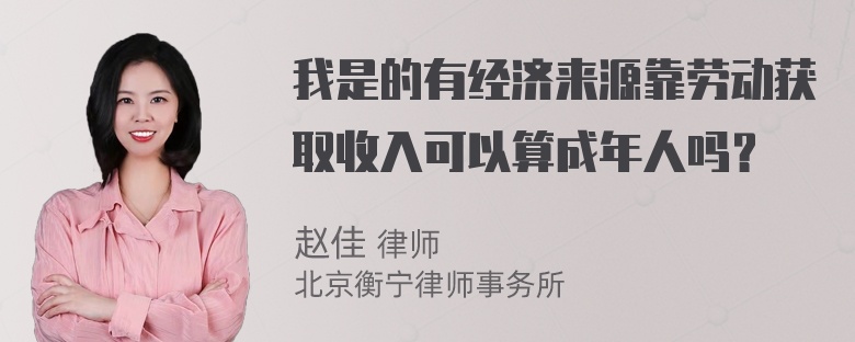 我是的有经济来源靠劳动获取收入可以算成年人吗？