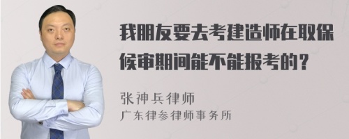 我朋友要去考建造师在取保候审期间能不能报考的？