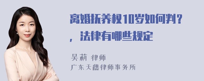 离婚抚养权10岁如何判？，法律有哪些规定