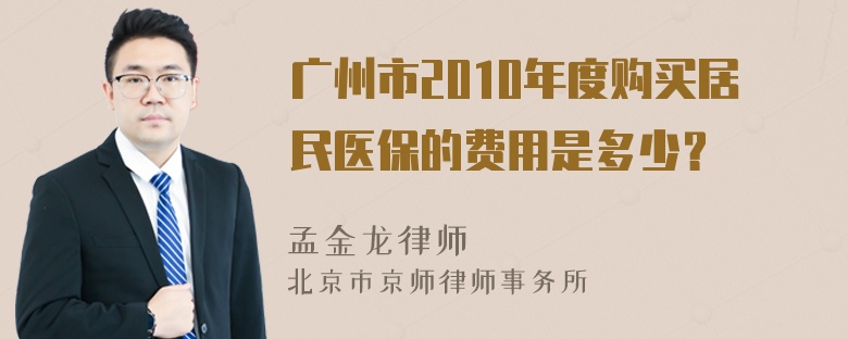 广州市2010年度购买居民医保的费用是多少？