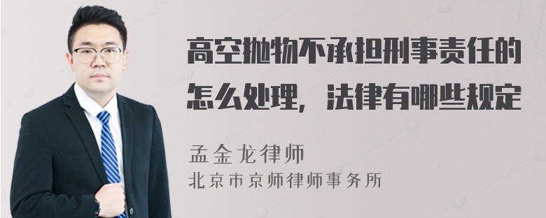 高空抛物不承担刑事责任的怎么处理，法律有哪些规定