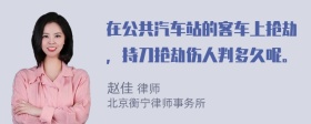 在公共汽车站的客车上抢劫，持刀抢劫伤人判多久呢。