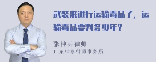 武装来进行运输毒品了，运输毒品要判多少年？