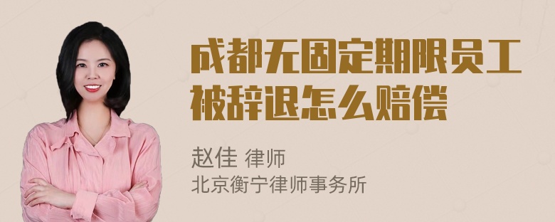 成都无固定期限员工被辞退怎么赔偿