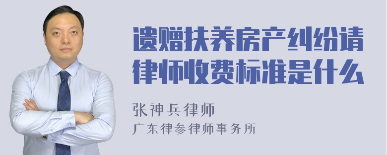 遗赠扶养房产纠纷请律师收费标准是什么