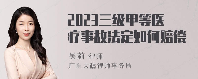 2023三级甲等医疗事故法定如何赔偿