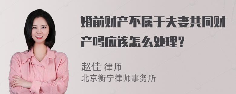 婚前财产不属于夫妻共同财产吗应该怎么处理？