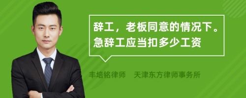 辞工，老板同意的情况下。急辞工应当扣多少工资