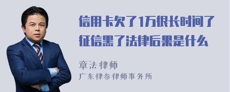 信用卡欠了1万很长时间了征信黑了法律后果是什么