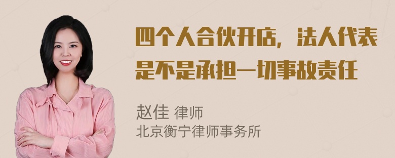 四个人合伙开店，法人代表是不是承担一切事故责任