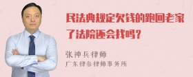 民法典规定欠钱的跑回老家了法院还会找吗？