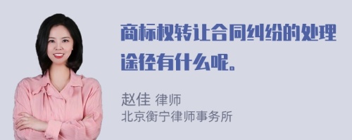 商标权转让合同纠纷的处理途径有什么呢。