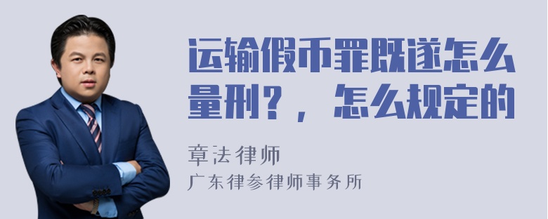 运输假币罪既遂怎么量刑？，怎么规定的