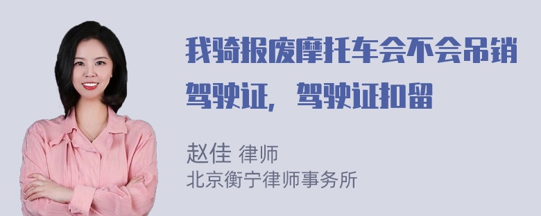 我骑报废摩托车会不会吊销驾驶证，驾驶证扣留