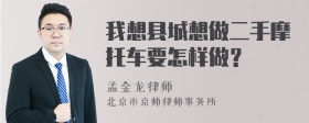 我想县城想做二手摩托车要怎样做？