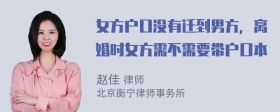 女方户口没有迁到男方，离婚时女方需不需要带户口本