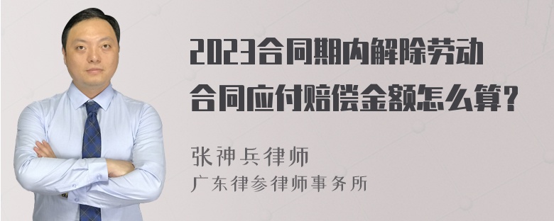 2023合同期内解除劳动合同应付赔偿金额怎么算？