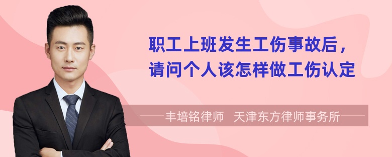 职工上班发生工伤事故后，请问个人该怎样做工伤认定