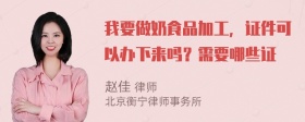 我要做奶食品加工，证件可以办下来吗？需要哪些证