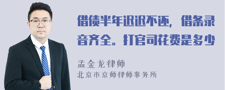 借债半年迟迟不还，借条录音齐全。打官司花费是多少