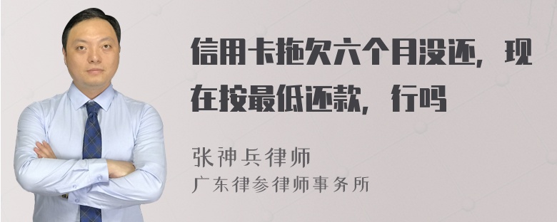 信用卡拖欠六个月没还，现在按最低还款，行吗