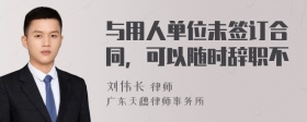 与用人单位未签订合同，可以随时辞职不