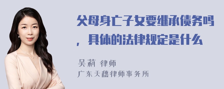 父母身亡子女要继承债务吗，具体的法律规定是什么