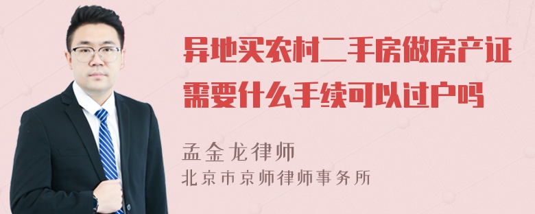 异地买农村二手房做房产证需要什么手续可以过户吗