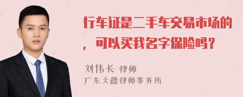 行车证是二手车交易市场的，可以买我名字保险吗？