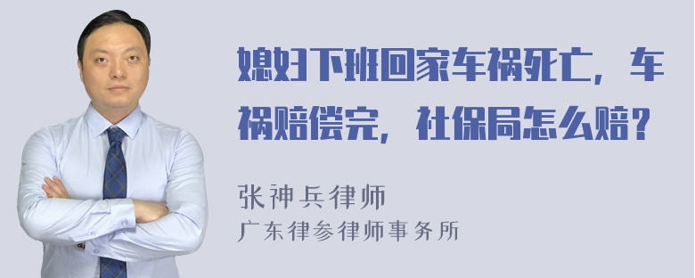 媳妇下班回家车祸死亡，车祸赔偿完，社保局怎么赔？