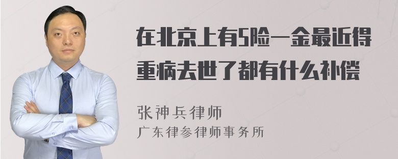 在北京上有5险一金最近得重病去世了都有什么补偿