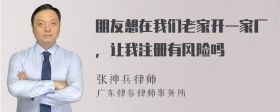 朋友想在我们老家开一家厂，让我注册有风险吗