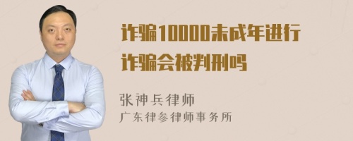 诈骗10000未成年进行诈骗会被判刑吗