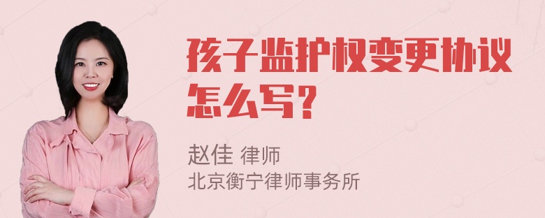 孩子监护权变更协议怎么写？