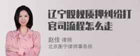 辽宁股权质押纠纷打官司流程怎么走