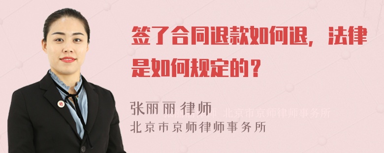 签了合同退款如何退，法律是如何规定的？