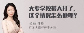 大专学校被人打了，这个情况怎么处理？